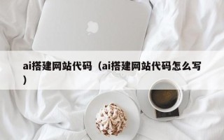 云梦ai搭建网站代码（ai搭建网站代码怎么写）