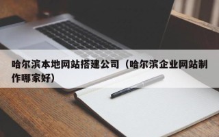 云梦哈尔滨本地网站搭建公司（哈尔滨企业网站制作哪家好）