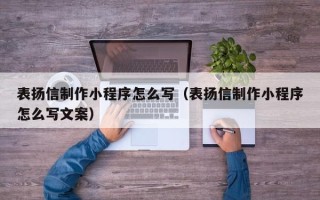 云梦表扬信制作小程序怎么写（表扬信制作小程序怎么写文案）