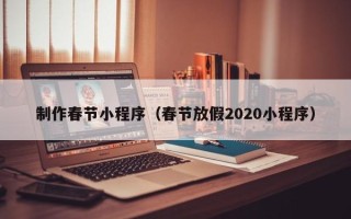 云梦制作春节小程序（春节放假2020小程序）