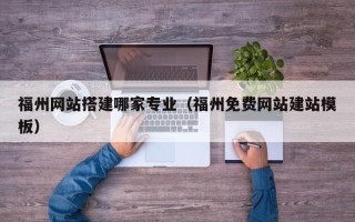 云梦福州网站搭建哪家专业（福州免费网站建站模板）